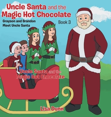 Uncle Santa and the Magic Hot Chocolate: Grayson and Brandon Meet Uncle Santa by Dunn, Lisa