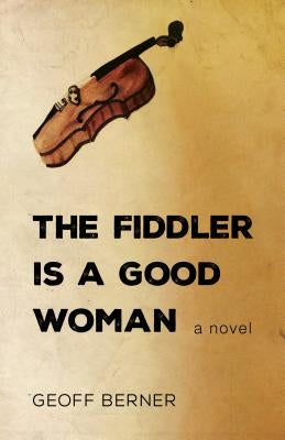 The Fiddler Is a Good Woman by Berner, Geoff