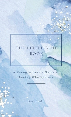 The Little Blue Book: A Young Woman's Guide to Loving Who You Are by Cook, Keri