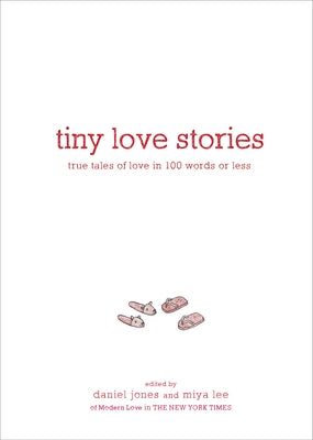 Tiny Love Stories: True Tales of Love in 100 Words or Less by Jones, Daniel