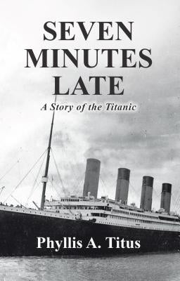 Seven Minutes Late: A Story of the Titanic by Titus, Phyllis a.