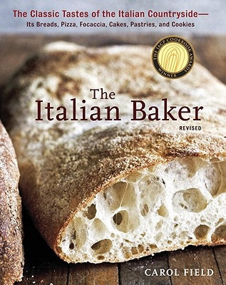 The Italian Baker: The Classic Tastes of the Italian Countryside--Its Breads, Pizza, Focaccia, Cakes, Pastries, and Cookies by Field, Carol