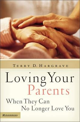 Loving Your Parents When They Can No Longer Love You by Hargrave, Terry D.