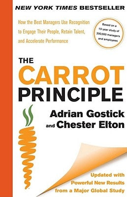 The Carrot Principle: How the Best Managers Use Recognition to Engage Their People, Retain Talent, and Accelerate Performance ¬updated & Rev by Gostick, Adrian