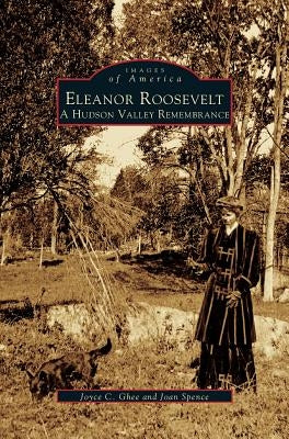 Eleanor Roosevelt: A Hudson Valley Remembrance by Ghee, Joyce C.