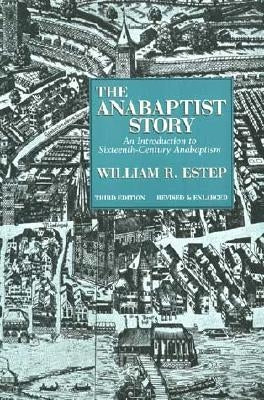 The Anabaptist Story: An Introduction to Sixteenth-Century Anabaptism by Estep, William R.