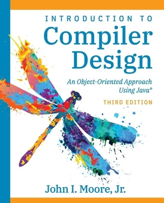 Introduction to Compiler Design: An Object-Oriented Approach Using Java(R) by Moore, John I.