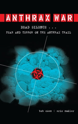 Anthrax War: Dead Silence... Fear and Terror on the Anthrax Trail by Coen, Bob