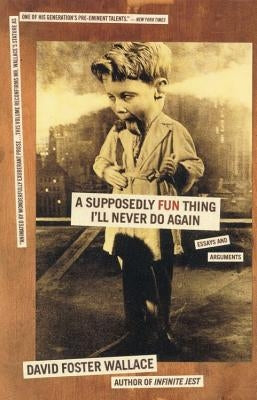 A Supposedly Fun Thing I'll Never Do Again: Essays and Arguments by Wallace, David Foster