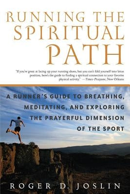 Running the Spiritual Path: A Runner's Guide to Breathing, Meditating, and Exploring the Prayerful Dimension of the Sport by Joslin, Roger