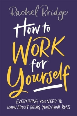 How to Work for Yourself by Bridge, Rachel