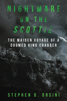 Nightmare on the Scottie: The Maiden Voyage of a Doomed King Crabber by Orsini, Stephen D.