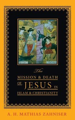 The Mission and Death of Jesus in Islam and Christianity by Zahniser, A. H. Mathias