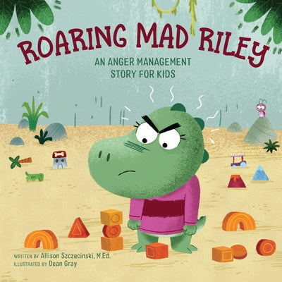 Roaring Mad Riley: An Anger Management Story for Kids by Szczecinski, Allison, M. Ed