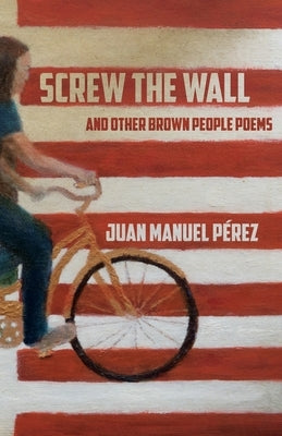 Screw The Wall: and other Brown People Poems by Pérez, Juan Manuel