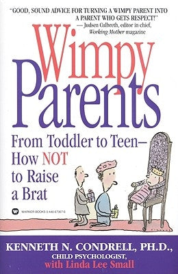 Wimpy Parents: From Toddler to Teen-How Not to Raise a Brat by Condrell, Kenneth N.
