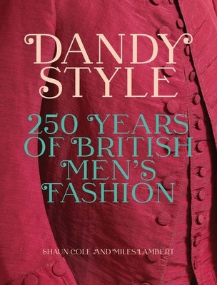 Dandy Style: 250 Years of British Men's Fashion by Cole, Shaun