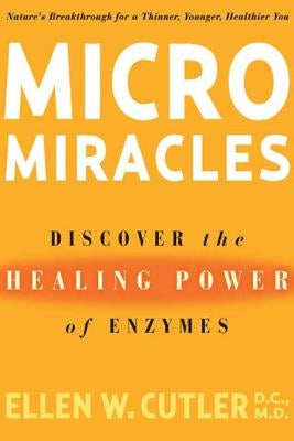 Micromiracles: Discover the Healing Power of Enzymes by Cutler, Ellen