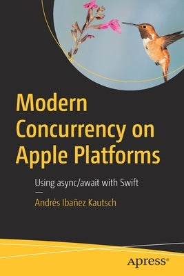 Modern Concurrency on Apple Platforms: Using Async/Await with Swift by Kautsch, Andrés Ibañez