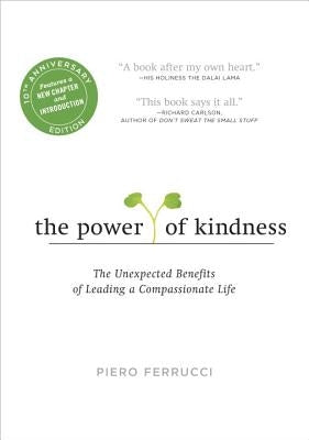 The Power of Kindness: The Unexpected Benefits of Leading a Compassionate Life by Ferrucci, Piero
