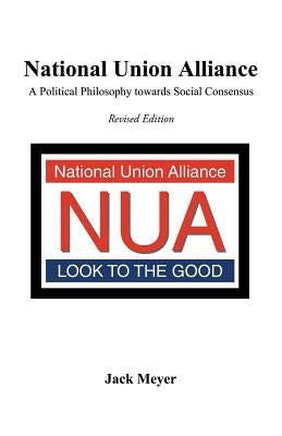 National Union Alliance: A Political Philosophy Towards Social Consensus by Meyer, Jack