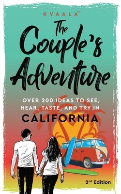 The Couple's Adventure - Over 200 Ideas to See, Hear, Taste, and Try in California: Make Memories That Will Last a Lifetime in the Great and Ever-chan by Kvaala, Hainan