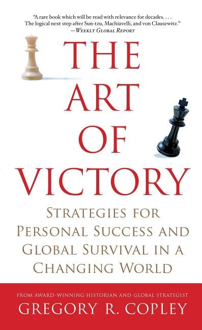 The Art of Victory: Strategies for Personal Success and Global Survival in a Changing World by Copley, Gregory R.
