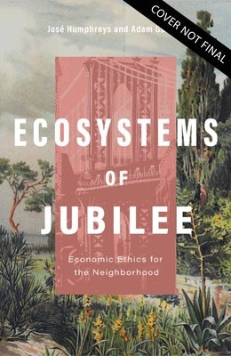 Ecosystems of Jubilee: Economic Ethics for the Neighborhood by Gustine, Adam