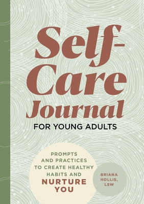Self-Care Journal for Young Adults: Prompts and Practices to Create Healthy Habits and Nurture You by Hollis, Briana