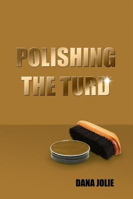 Polishing the Turd by Jolie, Dana