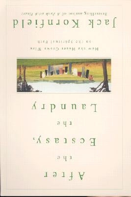 After the Ecstasy, the Laundry: How the Heart Grows Wise on the Spiritual Path by Kornfield, Jack