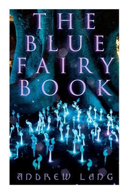 The Blue Fairy Book: The Enchanted Tales of Fantastic & Magical Adventures by Lang, Andrew