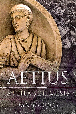 Aetius: Attila's Nemesis by Hughes, Ian