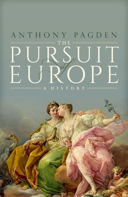 The Pursuit of Europe: A History by Pagden, Anthony