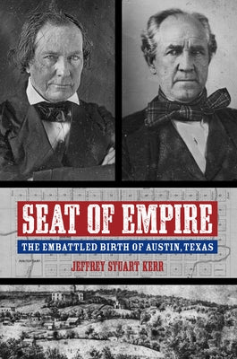 Seat of Empire: The Embattled Birth of Austin, Texas by Kerr, Jeffrey Stuart