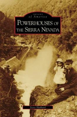 Powerhouses of the Sierra Nevada by Hubbard, Steve