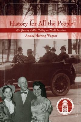 History for All the People: One Hundred Years of Public History in North Carolina by Wegner, Ansley Herring