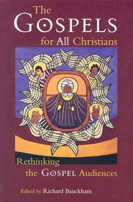 The Gospels for All Christians: Rethinking the Gospel Audiences by Bauckham, Richard