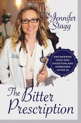 The Bitter Prescription: Engineering Your Diet, Digestion, and Hormones After 35 by Stagg, Jennifer