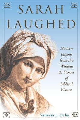 Sarah Laughed: Modern Lessons from the Wisdom and Stories of Biblical Women by Ochs, Vanessa L.