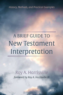 A Brief Guide to New Testament Interpretation: History, Methods, and Practical Examples by Harrisville, Roy A.
