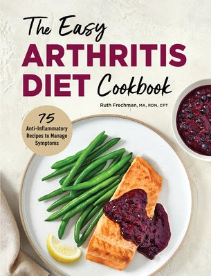 The Easy Arthritis Diet Cookbook: 75 Anti-Inflammatory Recipes to Manage Symptoms by Frechman, Ruth