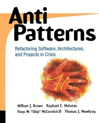 Antipatterns: Refactoring Software, Architectures, and Projects in Crisis by Brown, William J.