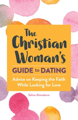 The Christian Woman's Guide to Dating: Advice on Keeping the Faith While Looking for Love by Almodovar, Selina