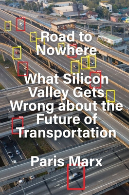 Road to Nowhere: What Silicon Valley Gets Wrong about the Future of Transportation by Marx, Paris
