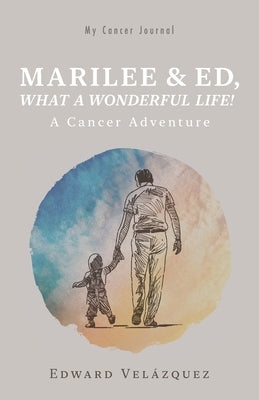 Marilee & Ed, What a Wonderful Life!: A Cancer Adventure by Velázquez, Edward