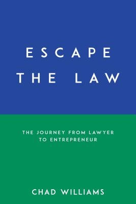 Escape the Law: The Journey from Lawyer to Entrepreneur by Williams, Chad