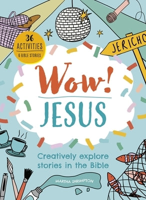 Wow! Jesus: Creatively Explore Stories in the Bible by Shrimpton, Martha
