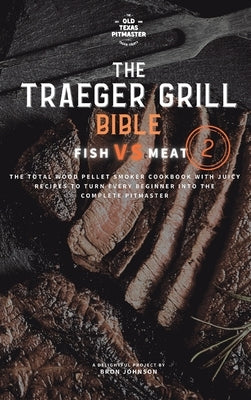 The Traeger Grill Bible: Fish VS Meat Vol. 2 by Johnson, Bron