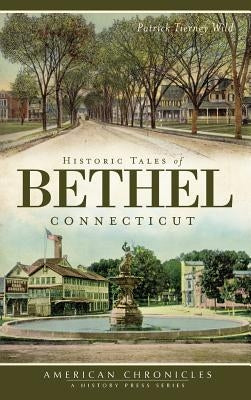 Historic Tales of Bethel, Connecticut by Wild, Patrick Tierney